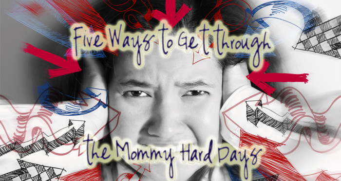 Five Ways to Get through the Mommy Hard Days