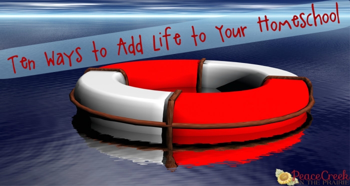Ten Ways to Add Life to Your Homeschool
